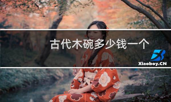 古代木碗多少钱一个