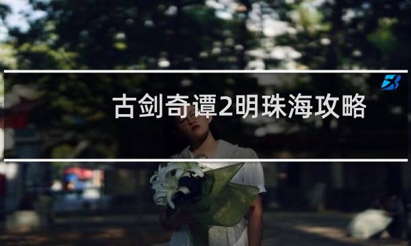 古剑奇谭2明珠海攻略