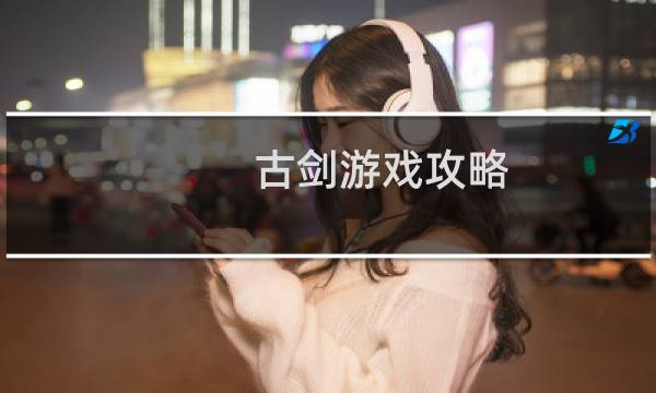 古剑游戏攻略