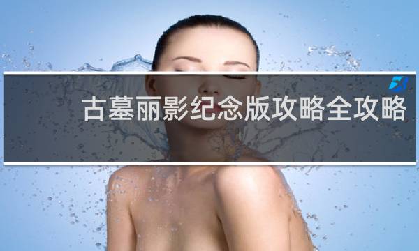 古墓丽影纪念版攻略全攻略