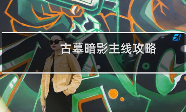 古墓暗影主线攻略
