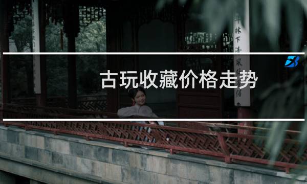 古玩收藏价格走势