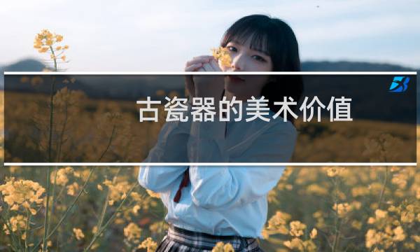 古瓷器的美术价值