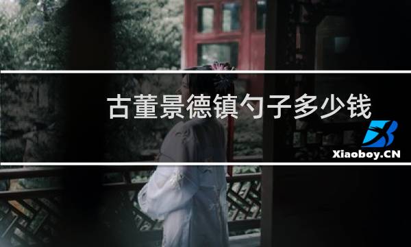 古董景德镇勺子多少钱