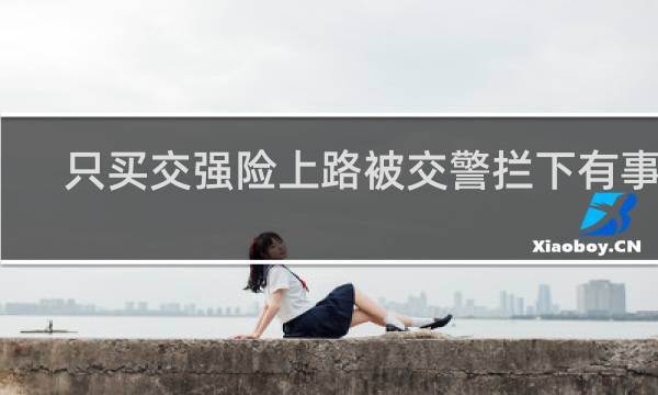 只买交强险上路被交警拦下有事吗