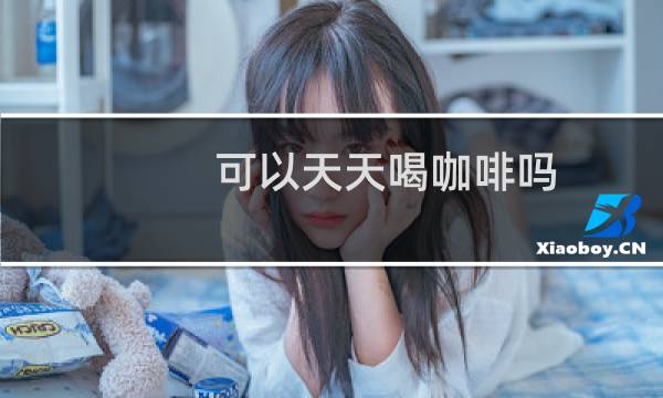 可以天天喝咖啡吗