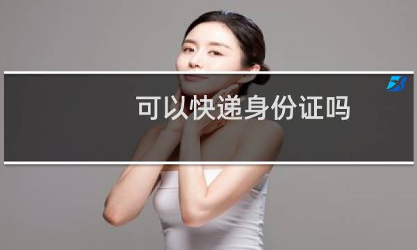 可以快递身份证吗