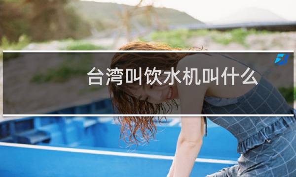 台湾叫饮水机叫什么