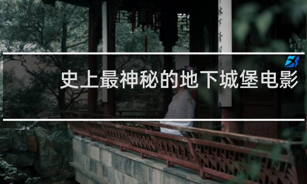 史上最神秘的地下城堡电影