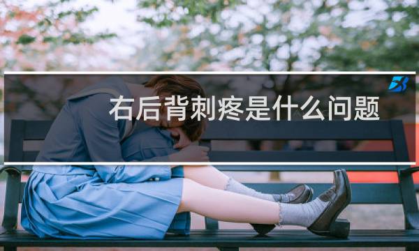 右后背刺疼是什么问题