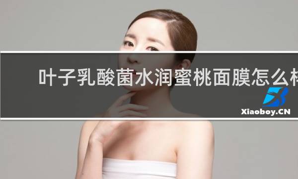 叶子乳酸菌水润蜜桃面膜怎么样