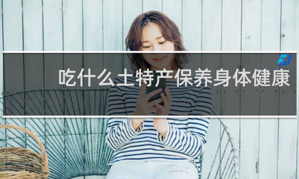 吃什么土特产保养身体健康
