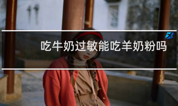 吃牛奶过敏能吃羊奶粉吗