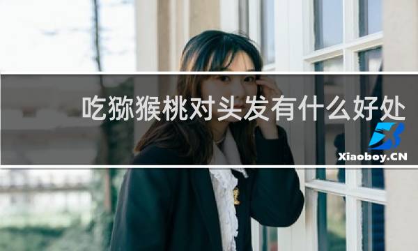吃猕猴桃对头发有什么好处