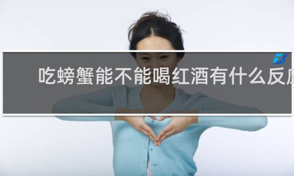 吃螃蟹能不能喝红酒有什么反应