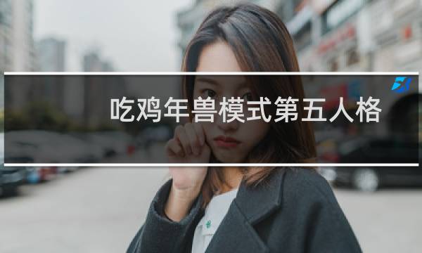 吃鸡年兽模式第五人格