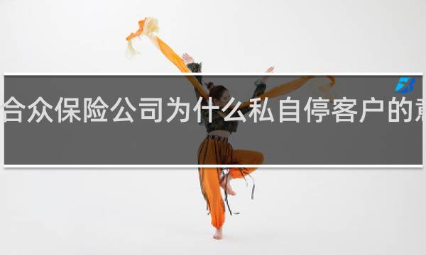 合众保险公司为什么私自停客户的意外险