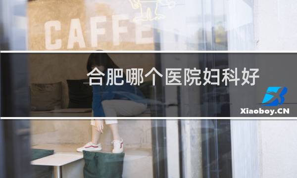 合肥哪个医院妇科好