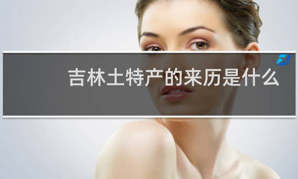 吉林土特产的来历是什么