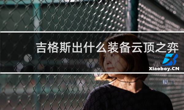 吉格斯出什么装备云顶之弈