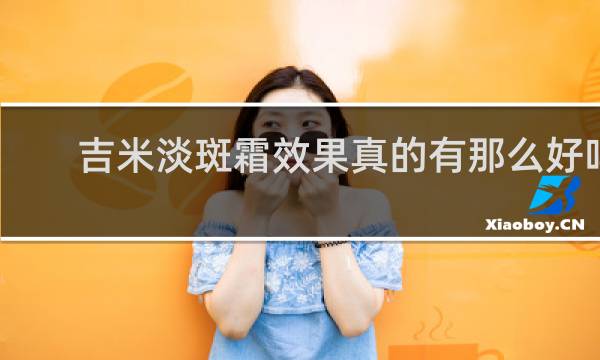 吉米淡斑霜效果真的有那么好吗