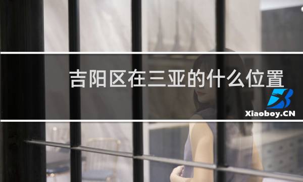 吉阳区在三亚的什么位置