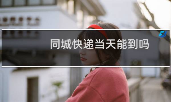 同城快递当天能到吗