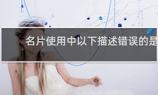 名片使用中以下描述错误的是