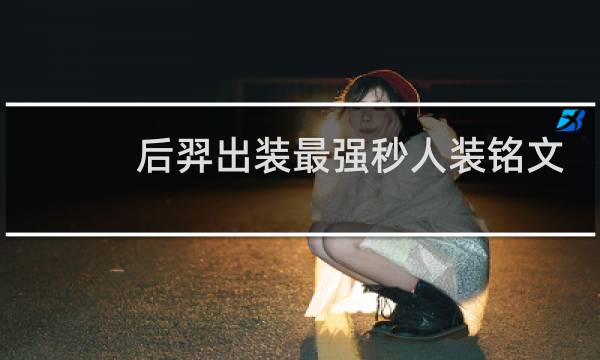后羿出装最强秒人装铭文