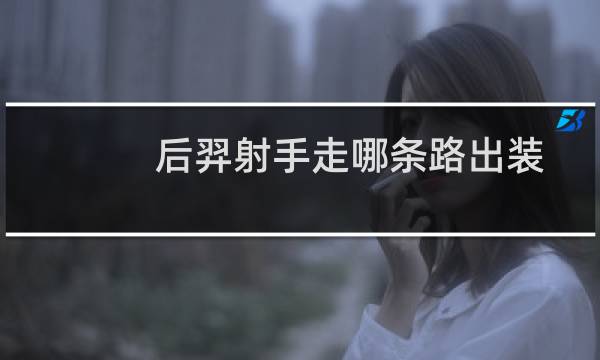 后羿射手走哪条路出装