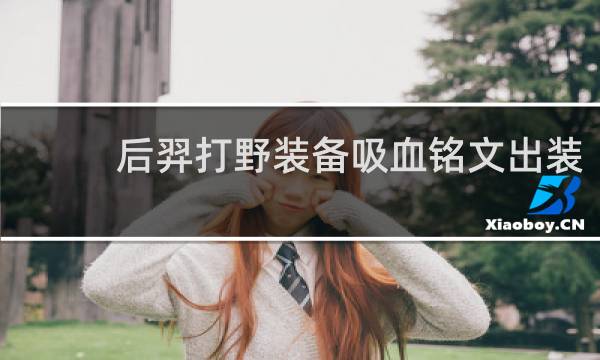 后羿打野装备吸血铭文出装
