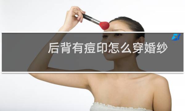 后背有痘印怎么穿婚纱