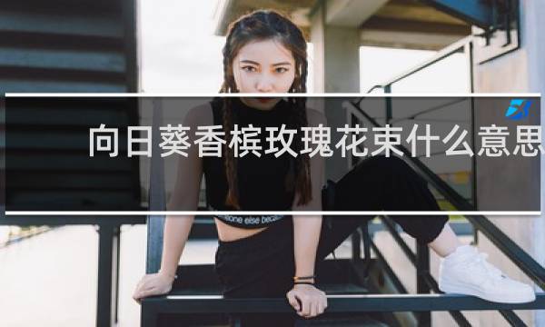 向日葵香槟玫瑰花束什么意思