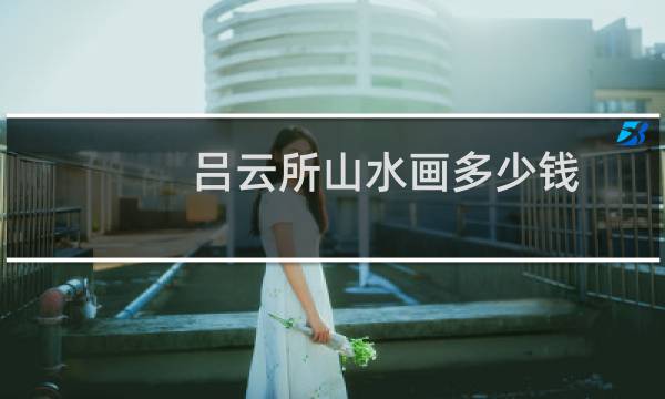 吕云所山水画多少钱