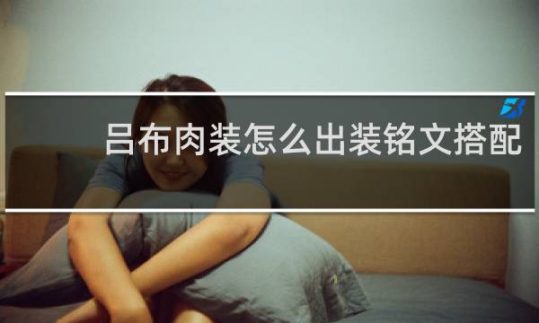吕布肉装怎么出装铭文搭配