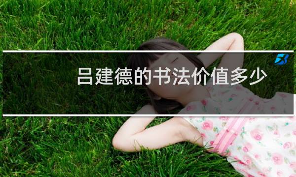 吕建德的书法价值多少