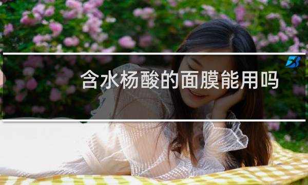 含水杨酸的面膜能用吗