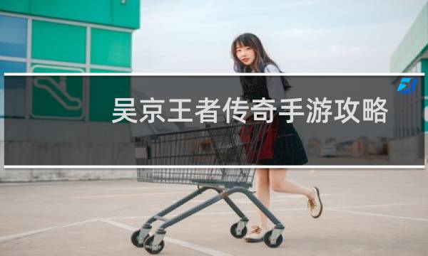 吴京王者传奇手游攻略