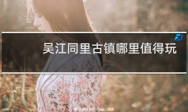 吴江同里古镇哪里值得玩