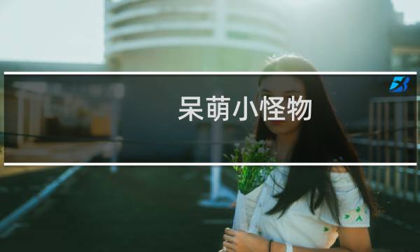 呆萌小怪物 攻略