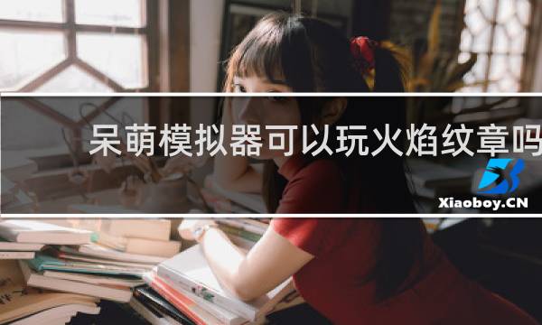 呆萌模拟器可以玩火焰纹章吗