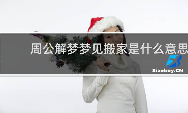 周公解梦梦见搬家是什么意思