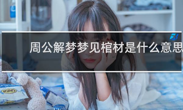 周公解梦梦见棺材是什么意思