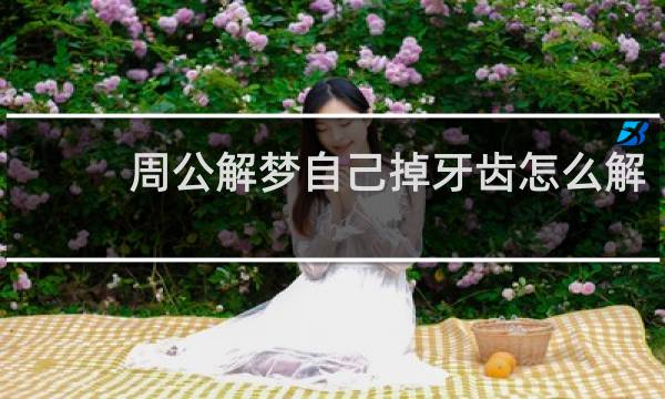 周公解梦自己掉牙齿怎么解