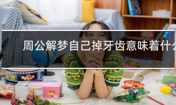 周公解梦自己掉牙齿意味着什么