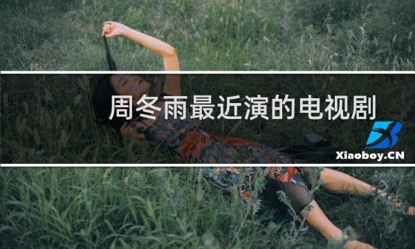 周冬雨最近演的电视剧