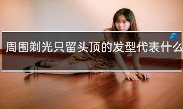 周围剃光只留头顶的发型代表什么意思