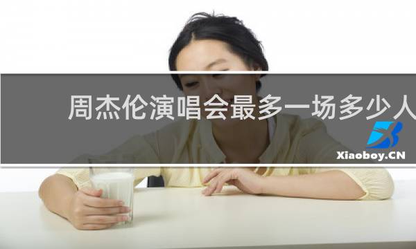 周杰伦演唱会最多一场多少人