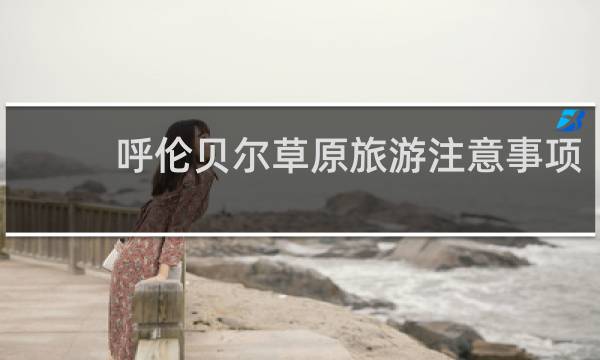呼伦贝尔草原旅游注意事项
