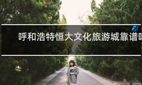 呼和浩特恒大文化旅游城靠谱吗